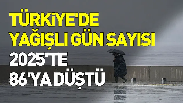 Türkiye'de yağışlı gün sayısı 2025'te 86'ya geriledi