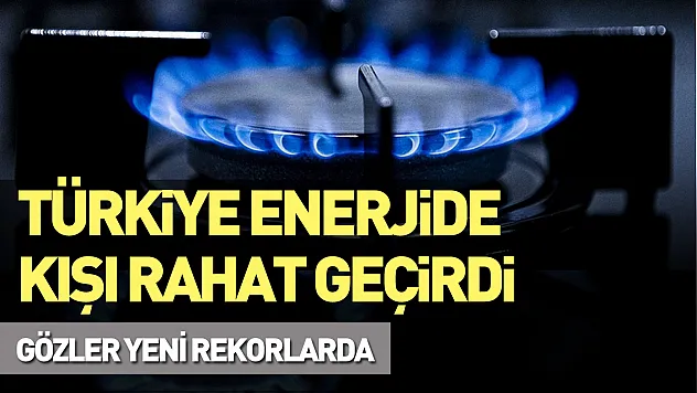 Türkiye enerjide kışı rahat geçirdi: Gözler yeni rekorlarda