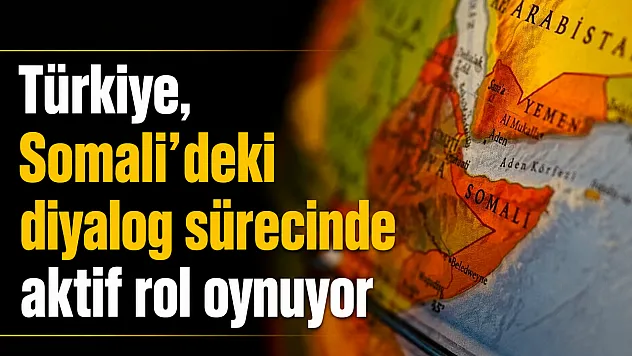 Türkiye, Somali'deki diyalog sürecine destek veriyor