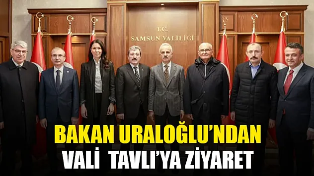 Ulaştırma ve Altyapı Bakanı Uraloğlu'ndan Samsun Valisi Orhan Tavlı'ya Ziyaret