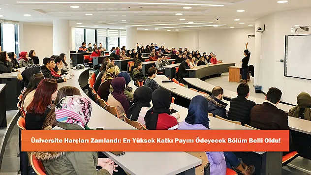 Üniversite Harçları Zamlandı: En Yüksek Katkı Payını Ödeyecek Bölüm Belli Oldu!