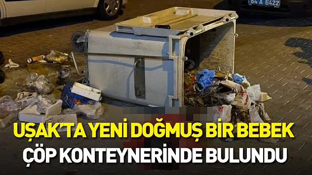 Uşak'ta yeni doğmuş bir bebek çöp konteynerinde bulundu