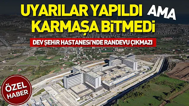 Uyarılar Yapıldı Ama Karmaşa Bitmedi: Dev Şehir Hastanesi'nde Randevu Çıkmazı