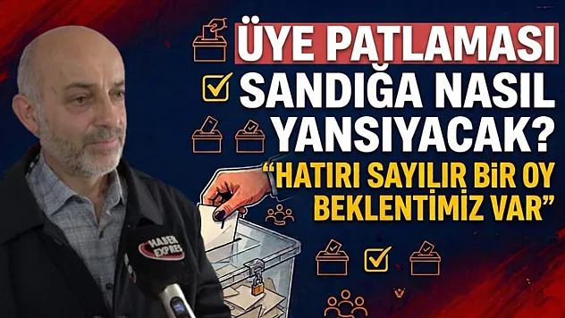 Üye patlaması sandığa nasıl yansıyacak? 'Hatırı sayılır bir oy beklentimiz var