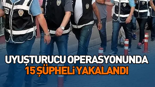 Uyuşturucu Operasyonunda 15 Şüpheli Yakalandı