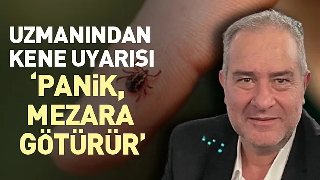 Uzmanından Kene Uyarısı : 'Panik, Mezara Götürür'