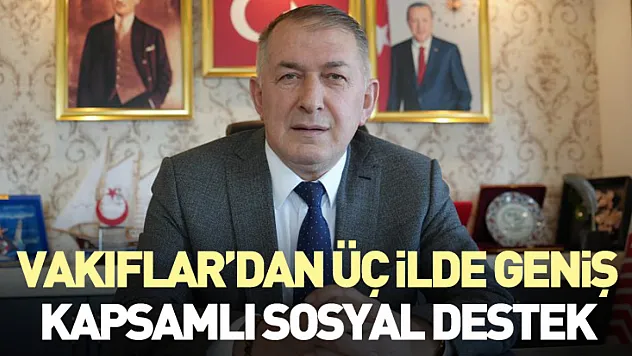Vakıflar'dan Üç İlde Geniş Kapsamlı Sosyal Destek