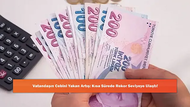 Vatandaşın Cebini Yakan Artış: Kısa Sürede Rekor Seviyeye Ulaştı!