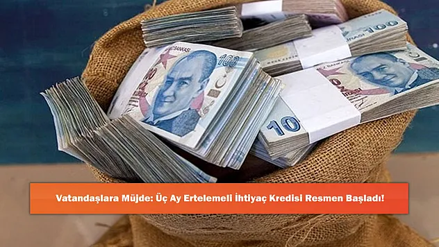 Vatandaşlara Müjde: Üç Ay Ertelemeli İhtiyaç Kredisi Resmen Başladı!
