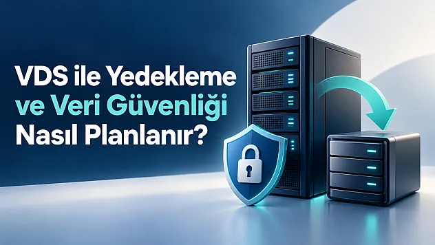 VDS ile Yedekleme ve Veri Güvenliği Nasıl Planlanır?