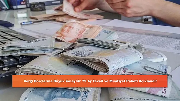 Vergi Borçlarına Büyük Kolaylık: 72 Ay Taksit ve Muafiyet Paketi Açıklandı!