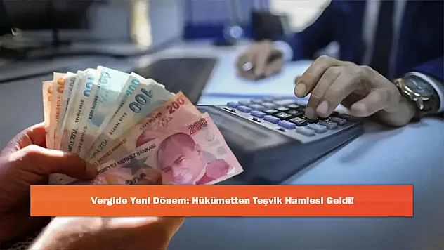 Vergide Yeni Dönem: Hükümetten Teşvik Hamlesi Geldi!