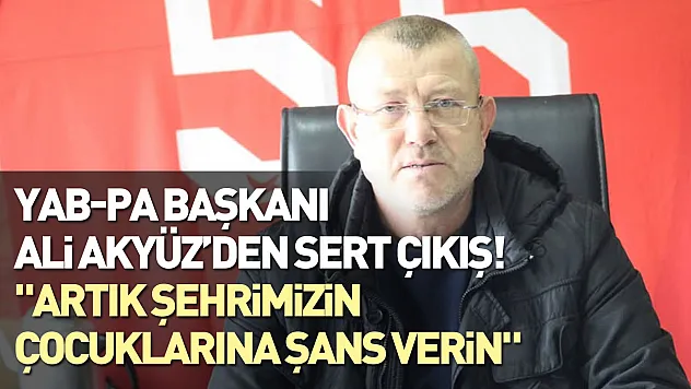 YAB-PA Başkanı Ali Akyüz'den sert çıkış!