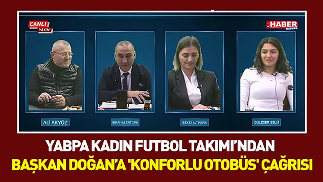 YABPA Kadın Futbol Takımı'ndan Başkan Doğan'a 'konforlu otobüs' çağrısı