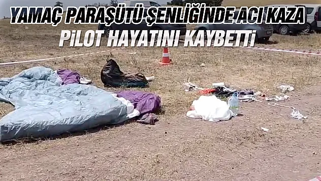 Yamaç paraşütü şenliğinde acı kaza: Pilot hayatını kaybetti