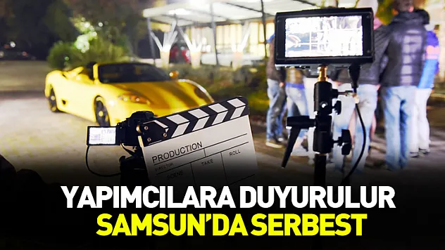 Yapımcılara duyurulur Samsun'da serbest