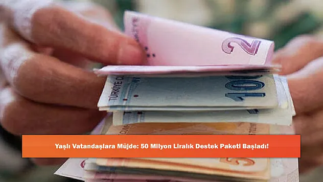 Yaşlı Vatandaşlara Müjde: 50 Milyon Liralık Destek Paketi Başladı!