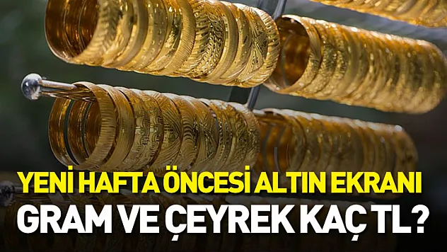 Yeni hafta öncesi altın ekranı: Gram ve çeyrek kaç TL?