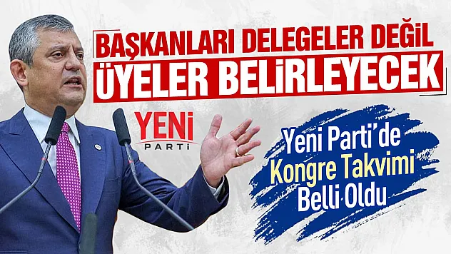 YENİ Parti'de kongre takvimi açıklandı: süreç 22 ağustos'ta başlıyor