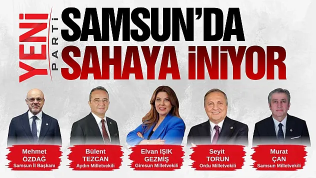 Yeni Parti dört Milletvekiliyle Samsun'u dinleyecek