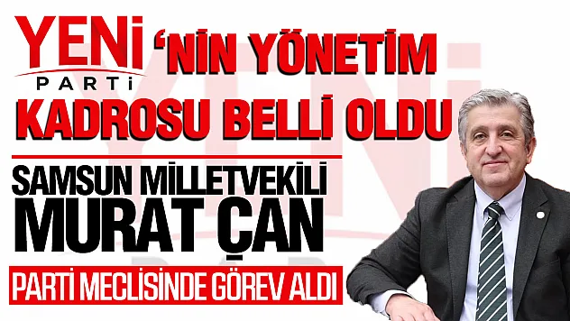 YENİ Parti'nin yönetim kadrosu şekillendi: Samsun Milletvekili Murat Çan da kadroda!