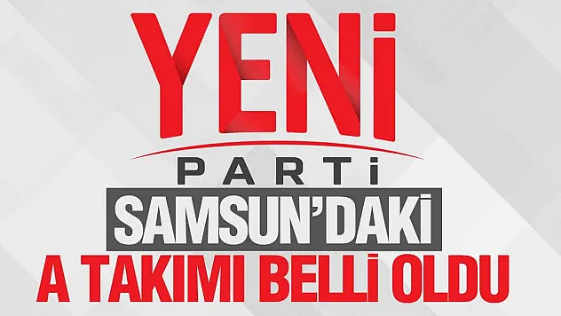 YENİ Parti Samsun İl Yönetim Kurulu listesi belli oldu