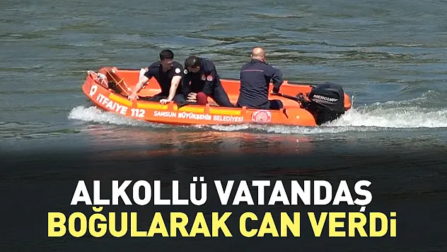 Yeşilırmak'ta alkollü vatandaş can verdi