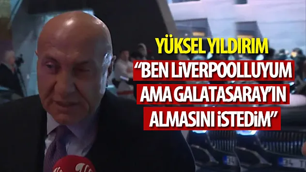 Yıldırım, 'Ben Liverpoolluyum ama Galatasaray'ın almasını istedim'