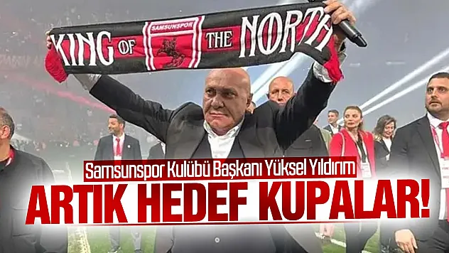 Yüksel Yıldırım, 'Artık Samsunspor'un Kupaları Kazanma Dönemi Başladı'