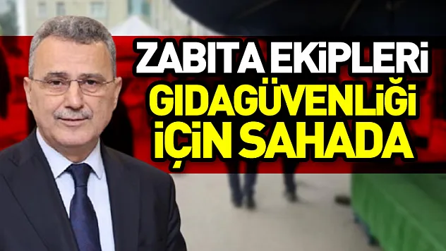 Zabıta Ekipleri Gıda Güvenliği İçin Sahada