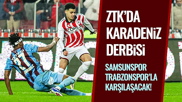 ZTK'da Karadeniz Derbisi: Samsunspor - Trabzonspor Eşleşti!