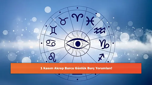 1 Kasım Akrep Burcu Günlük Burç Yorumları!