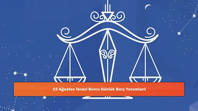 15 Ağustos Terazi Burcu Günlük Burç Yorumları!
