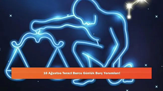 16 Ağustos Terazi Burcu Günlük Burç Yorumları!