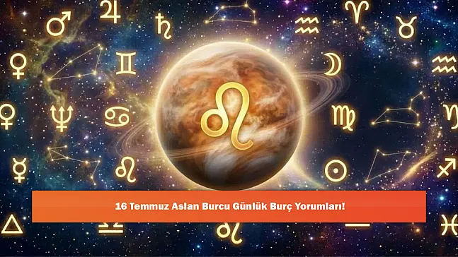 16 Temmuz Aslan Burcu Günlük Burç Yorumları!