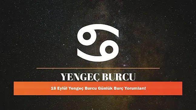 18 Eylül Yengeç Burcu Günlük Burç Yorumları!
