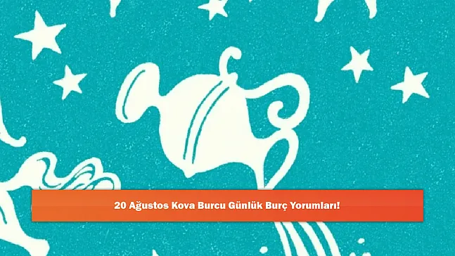 20 Ağustos Kova Burcu Günlük Burç Yorumları!