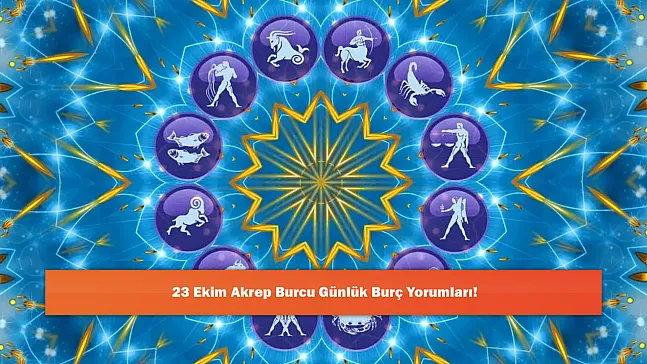 23 Ekim Akrep Burcu Günlük Burç Yorumları!