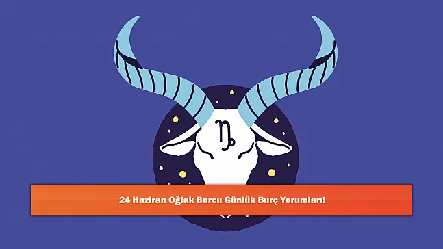 24 Haziran Oğlak Burcu Günlük Burç Yorumları!