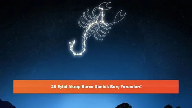 26 Eylül Akrep Burcu Günlük Burç Yorumları!