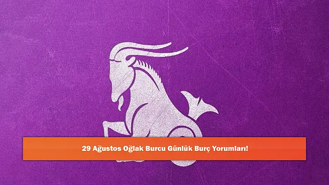 29 Ağustos Oğlak Burcu Günlük Burç Yorumları!