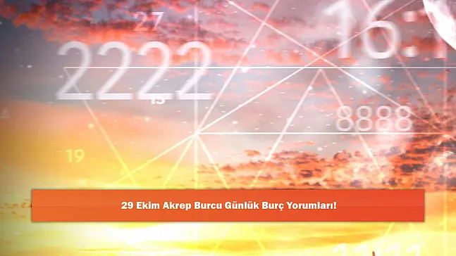 29 Ekim Akrep Burcu Günlük Burç Yorumları!