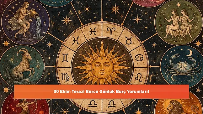 30 Ekim Terazi Burcu Günlük Burç Yorumları!