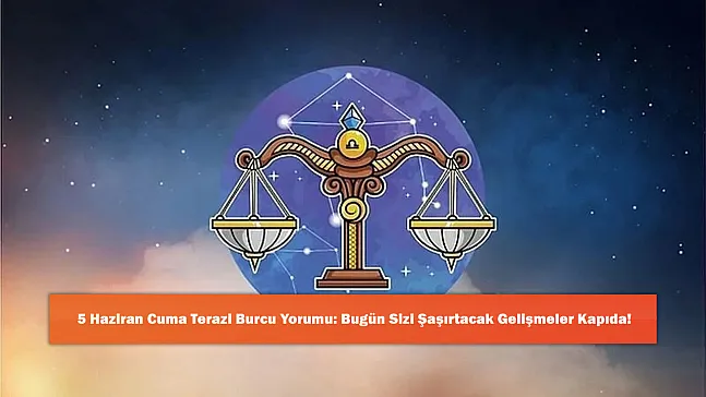 5 Haziran Cuma Terazi Burcu Yorumu: Bugün Sizi Şaşırtacak Gelişmeler Kapıda!