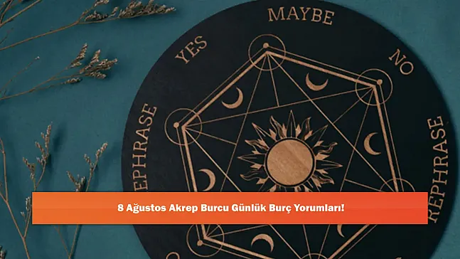 8 Ağustos Akrep Burcu Günlük Burç Yorumları!