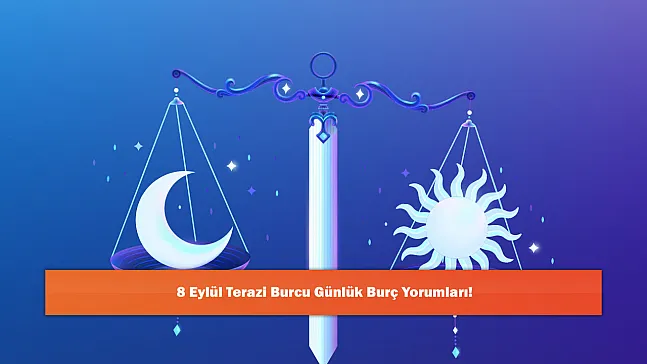 8 Eylül Terazi Burcu Günlük Burç Yorumları!