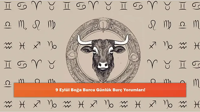 9 Eylül Boğa Burcu Günlük Burç Yorumları!