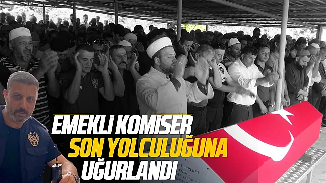 Hayatını kaybeden emekli komiser toprağa verildi