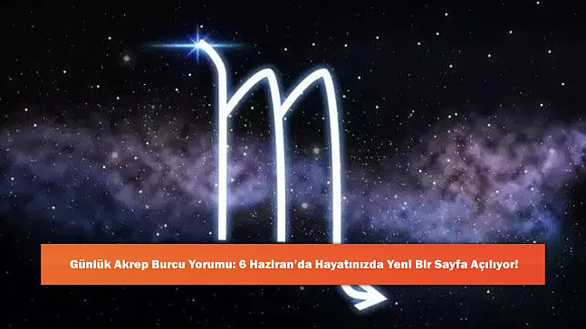 Günlük Akrep Burcu Yorumu: 6 Haziran'da Hayatınızda Yeni Bir Sayfa Açılıyor!