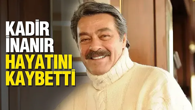 Kadir İnanır 77 Yaşında Hayatını Kaybetti